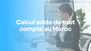 Calcul solde de tout compte au Maroc