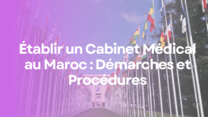 Établir un Cabinet Médical au Maroc : Démarches et Procédures